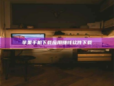 保定苹果手机下载应用赚钱软件下载